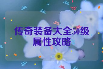 传奇装备大全50级属性攻略