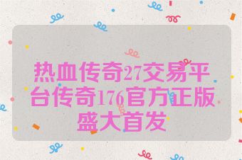 热血传奇27交易平台传奇176官方正版盛大首发
