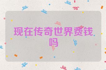 现在传奇世界费钱吗