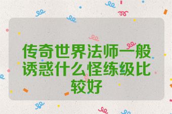 传奇世界法师一般诱惑什么怪练级比较好