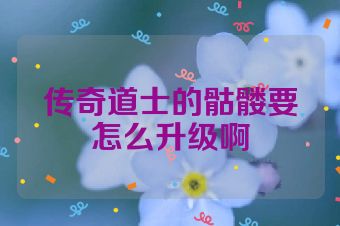 传奇道士的骷髅要怎么升级啊