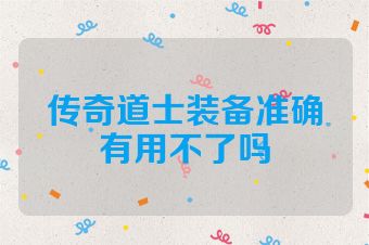 传奇道士装备准确有用不了吗