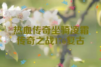 热血传奇坐骑凌霜传奇之战176复古