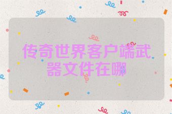 传奇世界客户端武器文件在哪