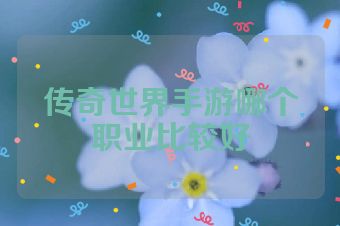 传奇世界手游哪个职业比较好