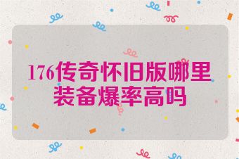 176传奇怀旧版哪里装备爆率高吗