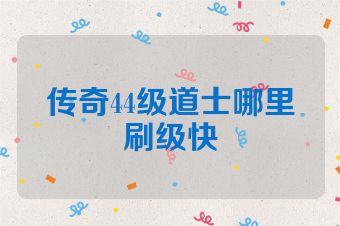 传奇44级道士哪里刷级快