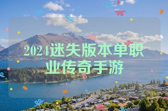 2024迷失版本单职业传奇手游