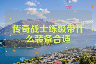 传奇战士练级带什么装备合适