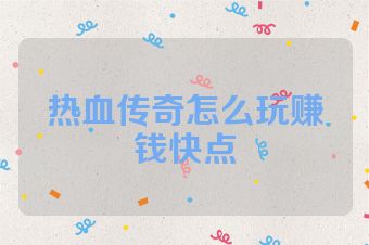 热血传奇怎么玩赚钱快点