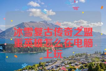 冰雪复古传奇之盟重英雄怎么在电脑上玩