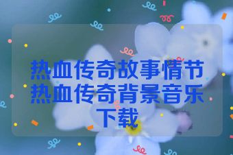 热血传奇故事情节热血传奇背景音乐下载