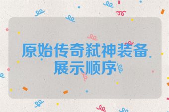 原始传奇弑神装备展示顺序