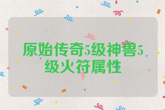 原始传奇5级神兽5级火符属性