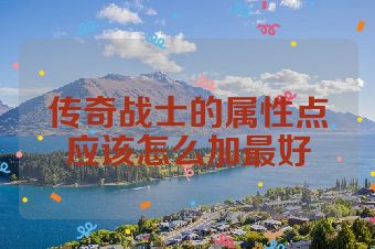 传奇战士的属性点应该怎么加最好