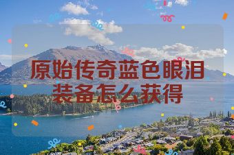 原始传奇蓝色眼泪装备怎么获得
