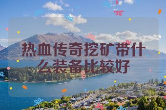 热血传奇挖矿带什么装备比较好