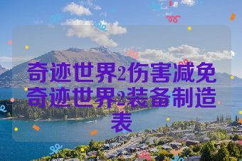 奇迹世界2伤害减免奇迹世界2装备制造表