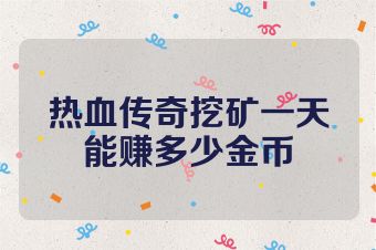 热血传奇挖矿一天能赚多少金币