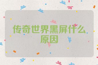 传奇世界黑屏什么原因