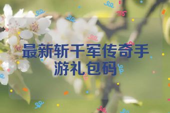 最新斩千军传奇手游礼包码