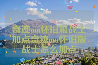奇迹mu怀旧服战士加点奇迹mu怀旧版战士怎么加点