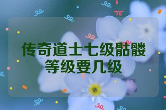 传奇道士七级骷髅等级要几级