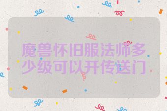 魔兽怀旧服法师多少级可以开传送门