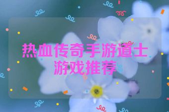 热血传奇手游道士游戏推荐
