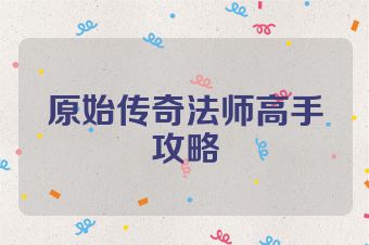 原始传奇法师高手攻略