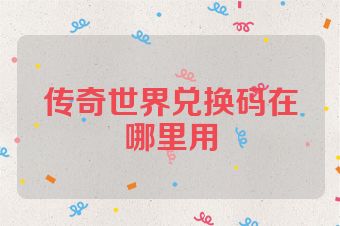 传奇世界兑换码在哪里用