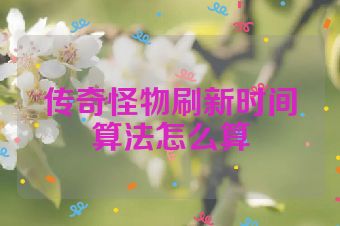 传奇怪物刷新时间算法怎么算