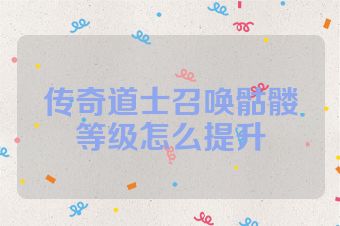 传奇道士召唤骷髅等级怎么提升