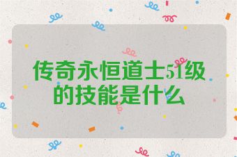 传奇永恒道士51级的技能是什么