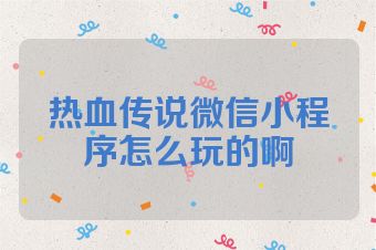 热血传说微信小程序怎么玩的啊
