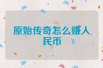 原始传奇怎么赚人民币