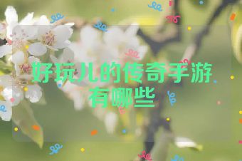 好玩儿的传奇手游有哪些