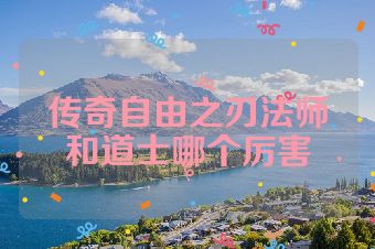 传奇自由之刃法师和道士哪个厉害