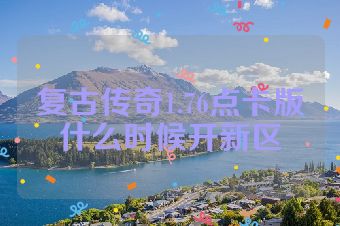 复古传奇1.76点卡版什么时候开新区