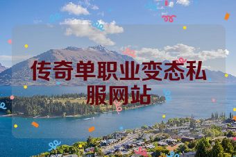 传奇单职业变态私服网站