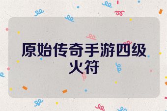 原始传奇手游四级火符