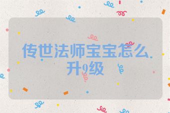 传世法师宝宝怎么升9级