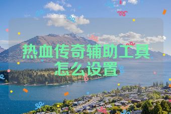 热血传奇辅助工具怎么设置
