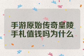 手游原始传奇皇陵手札值钱吗为什么