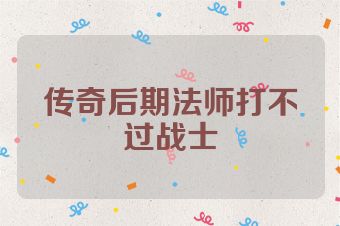 传奇后期法师打不过战士