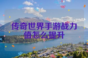 传奇世界手游战力值怎么提升