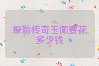 原始传奇玉佩要花多少钱