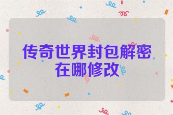传奇世界封包解密在哪修改