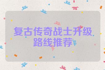 复古传奇战士升级路线推荐