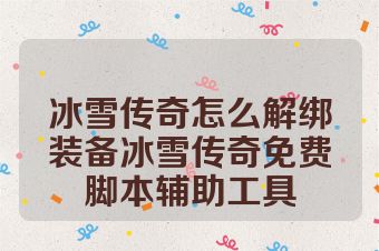 冰雪传奇怎么解绑装备冰雪传奇免费脚本辅助工具